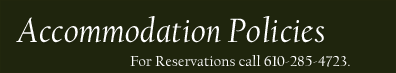 Accommodation Policies For Reservations call 610-285-4723
